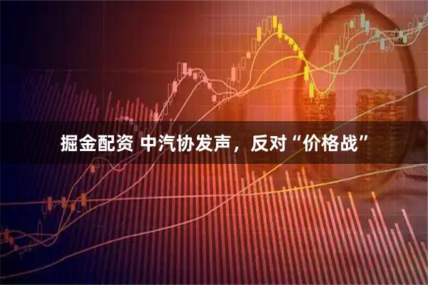 掘金配资 中汽协发声,反对“价格战”