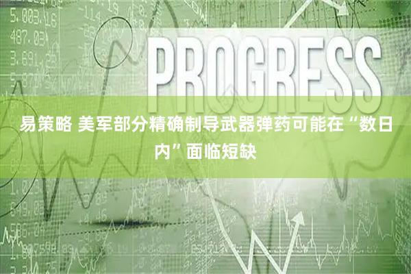 易策略 美军部分精确制导武器弹药可能在“数日内”面临短缺